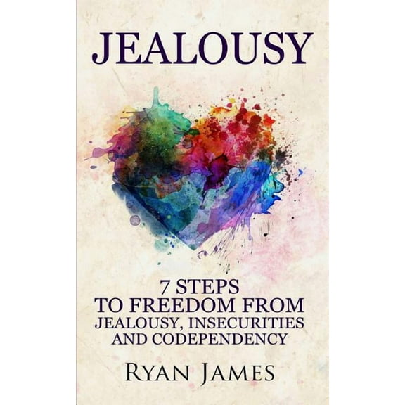 Jealousy: 7 Steps to Freedom From Jealousy, Insecurities and Codependency (Jealousy Series) (Volume 1), (Paperback)