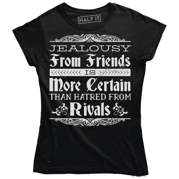 Jealousy From Friend is More Certain Than Hatred From Rivals Women T-Shirt