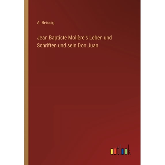 Jean Baptiste Molière's Leben und Schriften und sein Don Juan, (Paperback)