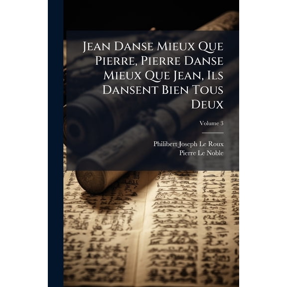 Jean Danse Mieux Que Pierre, Pierre Danse Mieux Que Jean, Ils Dansent Bien Tous Deux; Volume 3 (Paperback)