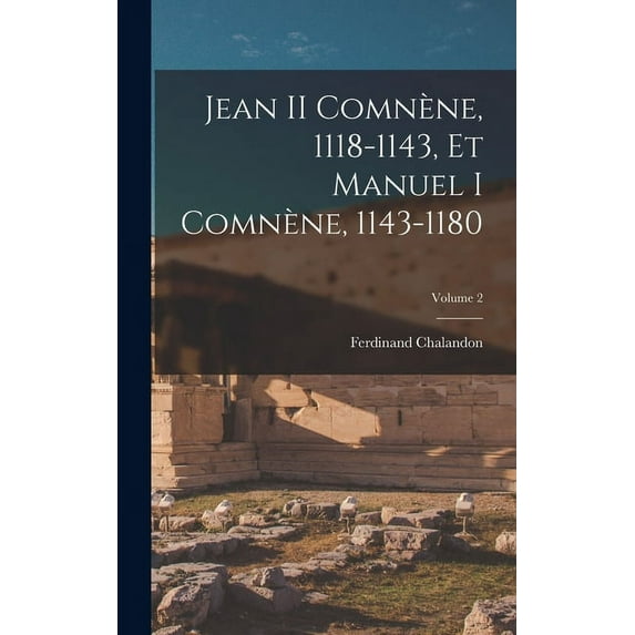 Jean II Comnène, 1118-1143, Et Manuel I Comnène, 1143-1180; Volume 2 (Hardcover)