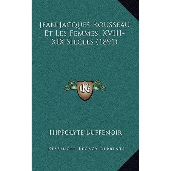 Jean-Jacques Rousseau Et Les Femmes, XVIII-XIX Siecles (1891) Paperback