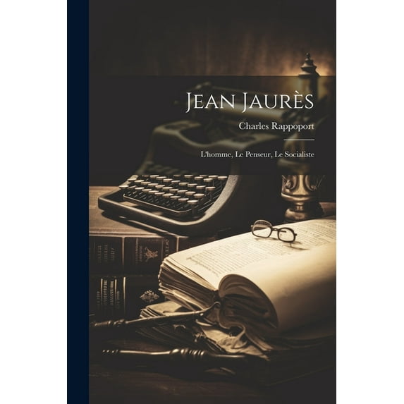 Jean Jaurès : L'homme, le Penseur, le Socialiste (Paperback)
