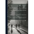 thumbnail image 1 of Jean Paul Friedrich Richter Als Pädagoge: Nebst Einer Auswahl Pädagogischer Kernstellen Aus Jean Pauls Werken: Lehrern Und Erziehern Dargeboten... (Paperback), 1 of 1