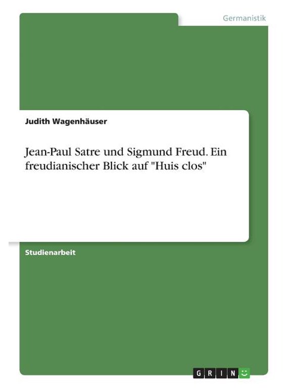 Jean-Paul Satre und Sigmund Freud. Ein freudianischer Blick auf Huis clos (Paperback)