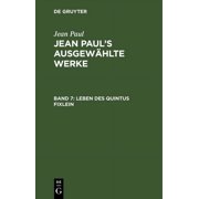 Jean Paul's Ausgew hlte Werke Leben Des Quintus Fixlein Aus Funfzehn Zettelkasten Gezogen Nebst Einem Mu theil Und Einigen Jus de Tablette, Hardcover