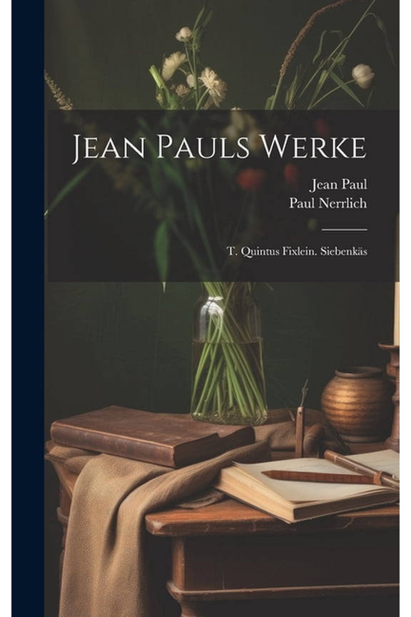 Jean Pauls Werke: T. Quintus Fixlein. Siebenks (Hardcover)