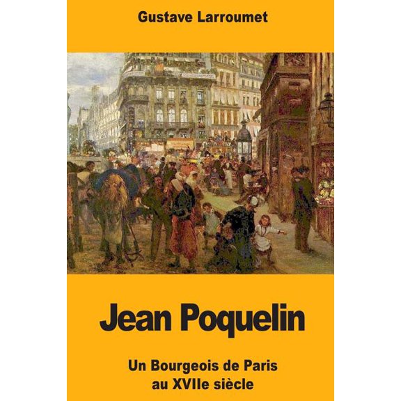 Jean Poquelin : Un Bourgeois de Paris au XVIIe sicle (Paperback)