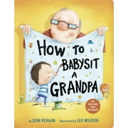 JEAN REAGAN; LEE WILDISH How to Babysit a Grandpa: A Book for Dads, Grandpas, and Kids (Board Book)