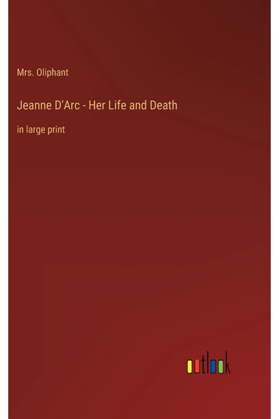 Jeanne D'Arc - Her Life and Death : in large print (Hardcover)