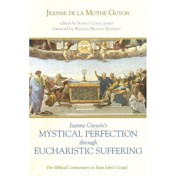 Jeanne Guyon's Mystical Perfection Through Eucharistic Suffering: Her Biblical Commentary on Saint John's Gospel, (Hardcover)