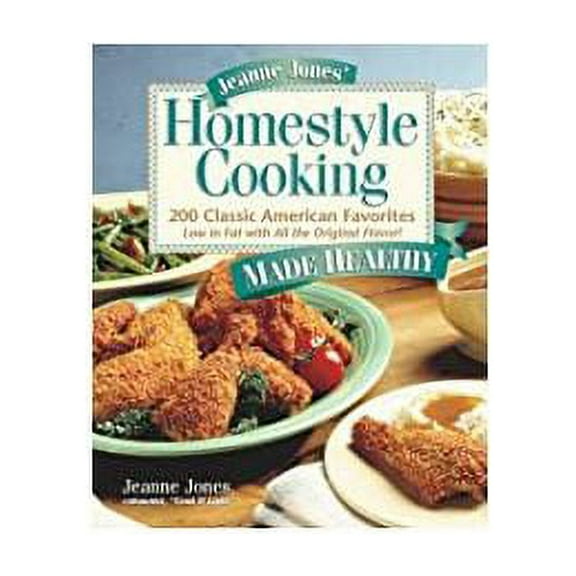 Jeanne Jones' Homestyle Cooking Made Healthy : 200 Classic American Favorites-- Low in Fat with All the Original Flavor! (Hardcover)