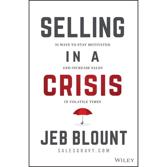 Jeb Blount Selling in a Crisis: 55 Ways to Stay Motivated and Increase Sales in Volatile Times, (Hardcover)