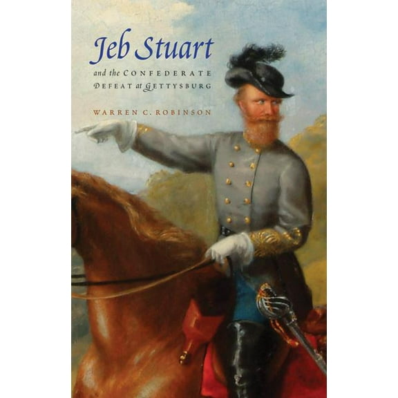 Jeb Stuart and the Confederate Defeat at Gettysburg, (Paperback)