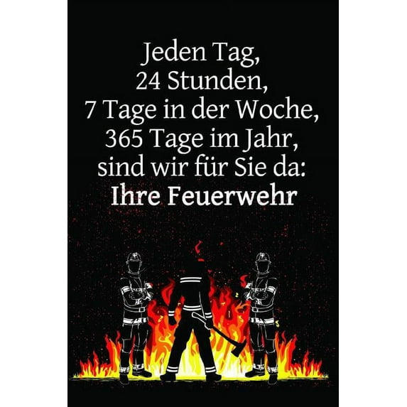 Jeden Tag, 24 Stunden, 7 Tage in der Woche, 365 Tage im Jahr, sind wir für Sie da: Ihre Feuerwehr: Einsatztagebuch für echte Feuerwehrmänner und Feuerwehrfrauen (Paperback)