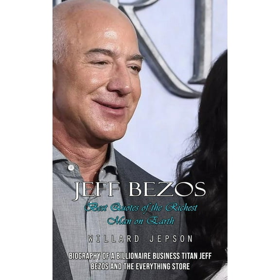 Jeff Bezos: Best Quotes of the Richest Man on Earth (Biography of a Billionaire Business Titan Jeff Bezos and the Everyt, (Paperback)