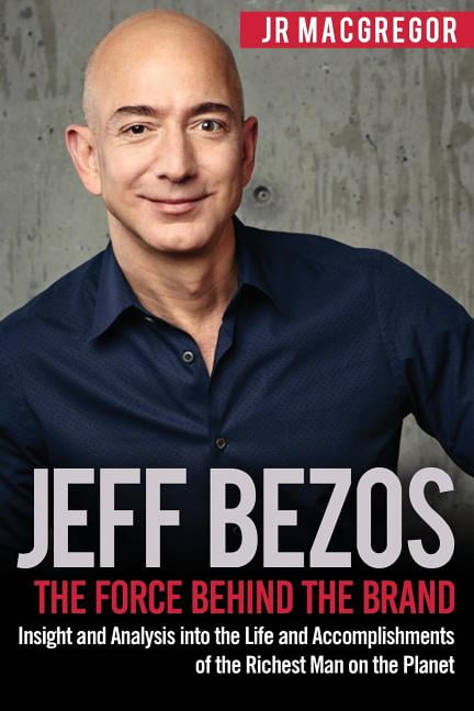 Jeff Bezos : The Force Behind The Brand: Insight And Analysis Into The ...