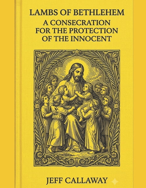 Jeff Callaway's 33 Day Consecration Lambs of Bethlehem: A Consecration for the Protection of the Innocent, Book 17, (Paperback)