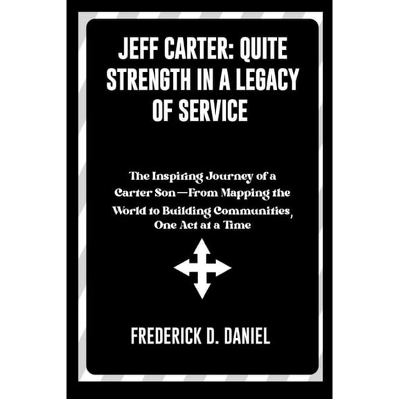 Jeff Carter: Quiet Strength in a Legacy of Service: The Inspiring Journey of a Carter Son-From Mapping the World to Buil, (Paperback)