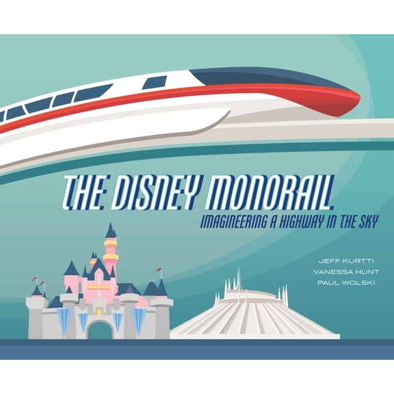 The Disney Monorail: Imagineering a Highway in the Sky (Hardcover)
