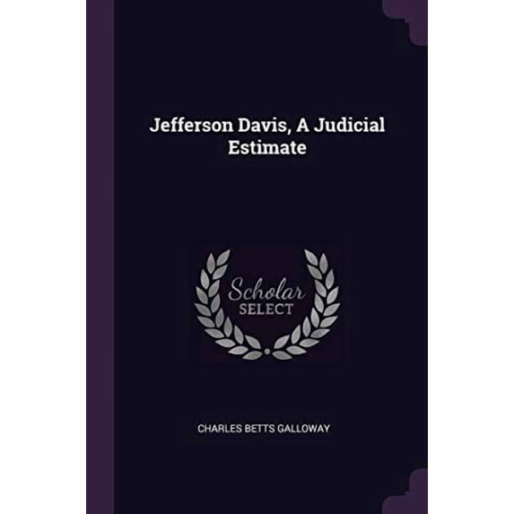 Jefferson Davis, A Judicial Estimate Paperback 1378406729 9781378406724 Charles Betts Galloway