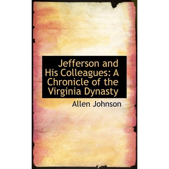 Jefferson and His Colleagues : A Chronicle of the Virginia Dynasty (Paperback)