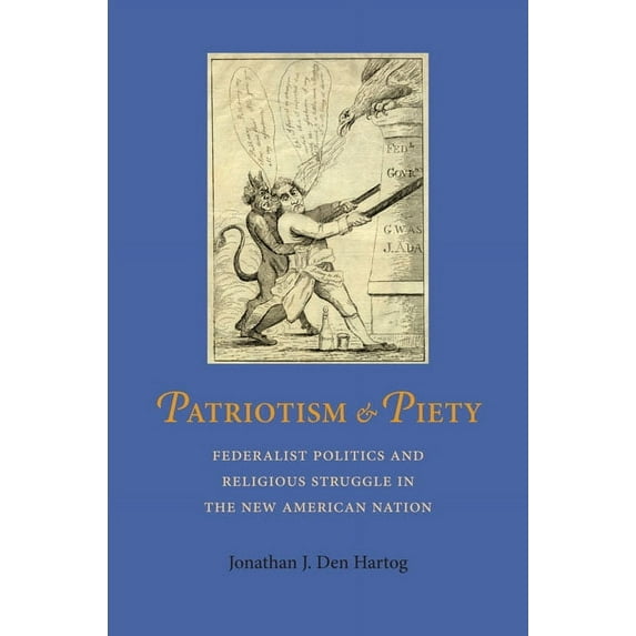 Jeffersonian America Patriotism and Piety: Federalist Politics and Religious Struggle in the New American Nation, (Hardcover)