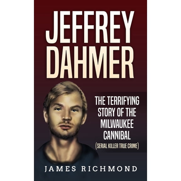 Jeffrey Dahmer : The Terrifying Story of the Milwaukee Cannibal (Serial Killer True Crime) (Paperback)