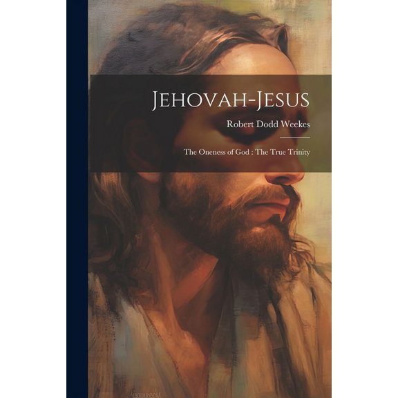 Jehovah-Jesus: The Oneness of God: The True Trinity (Paperback)