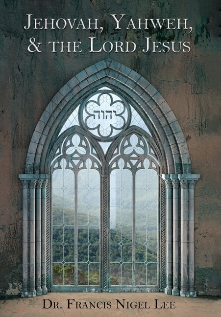 Jehovah, Yahweh, and the Lord Jesus: A Study in the History of Doctrine Anent God's Name JHVH, (Hardcover)