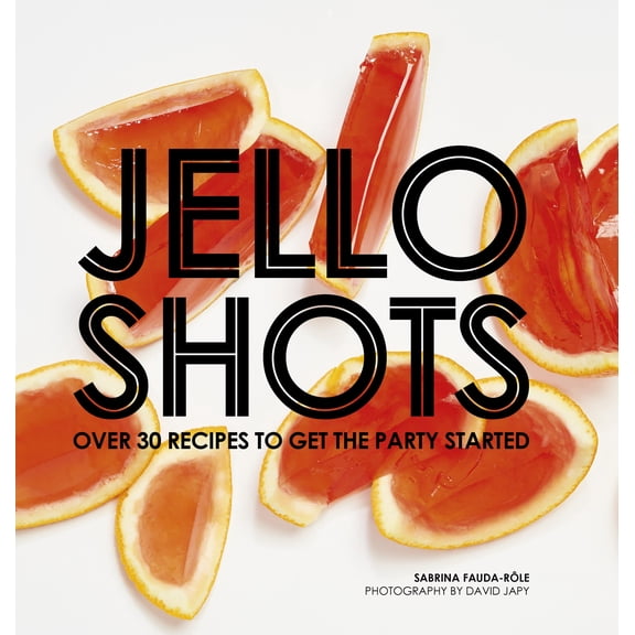 Jello Shots : Over 30 Recipes to Get the Party Started (Hardcover)