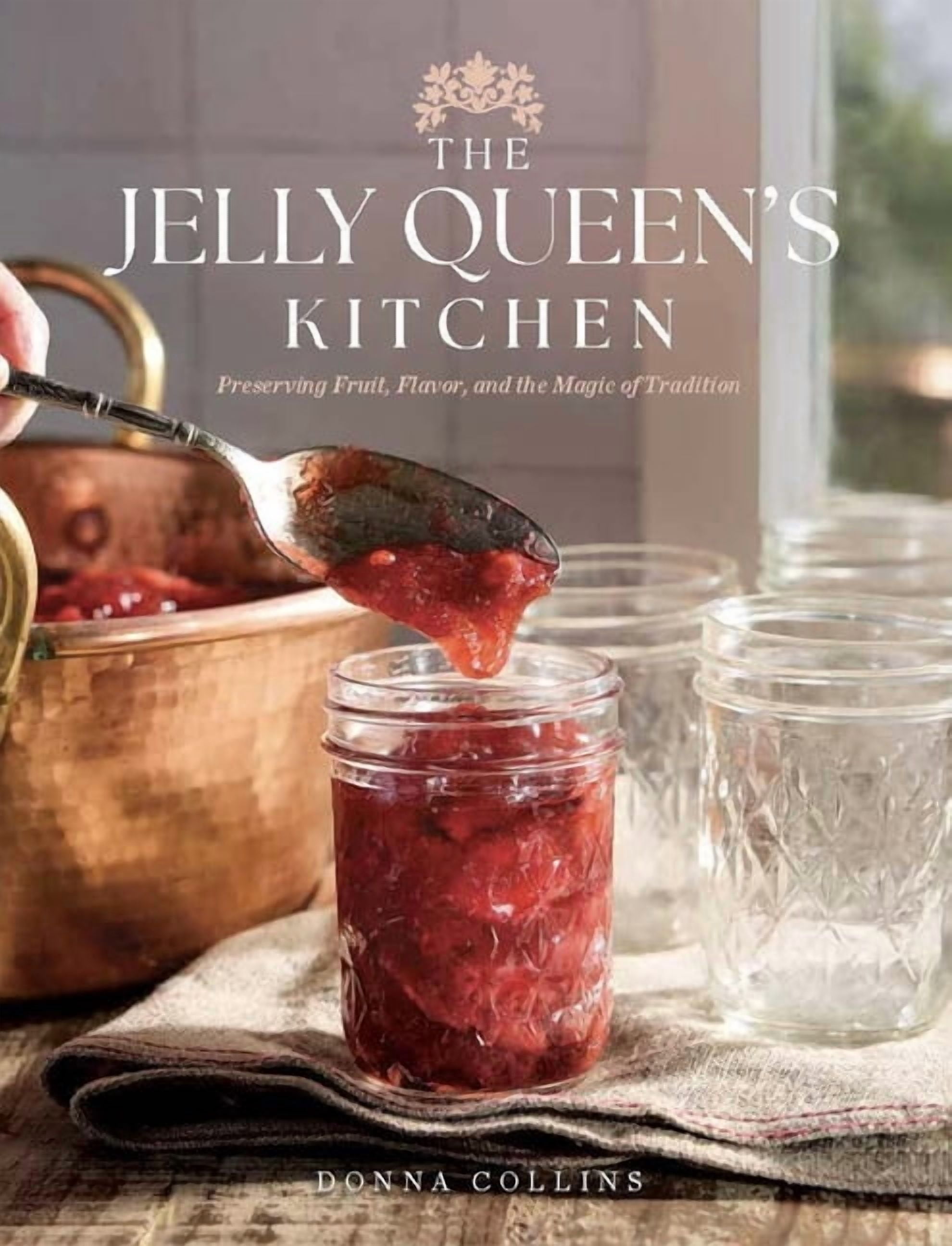 The Jelly Queen's Kitchen: Preserving Fruit, Flavor, and the Magic of ...