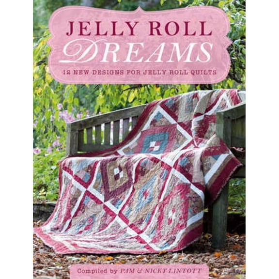 Jelly Roll Dreams: 12 New Designs for Jelly Roll Quilts (Paperback) by Pam and Nicky Lintott
