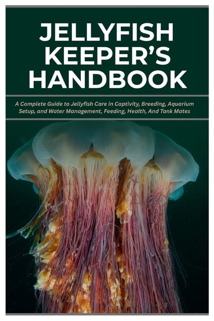 Jellyfish Keeper's Handbook: A Complete Guide to Jellyfish Care in ...
