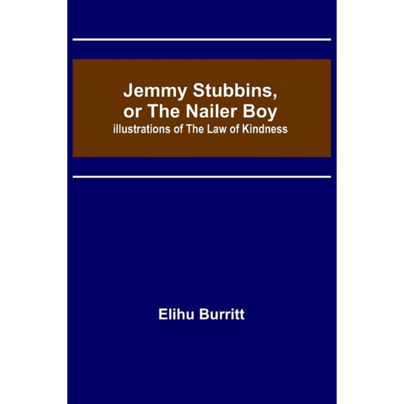 Jemmy Stubbins, or the Nailer Boy; Illustrations of the Law of Kindness, (Paperback)