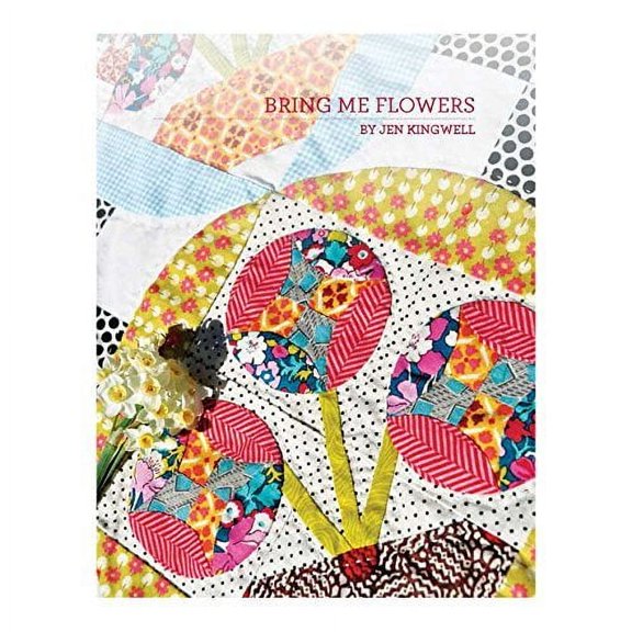 Jen Kingwell, Bring Me Flowers Quilt Pattern Booklet