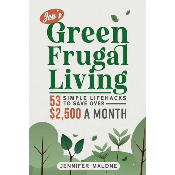 Jen's Green Frugal Living: 53 Simple Lifehacks to Save Over $2,500 A Month, (Paperback)
