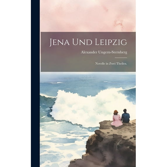 Jena und Leipzig: Novelle in zwei Theilen. (Hardcover)