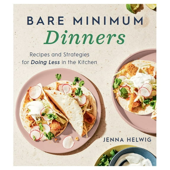 Jenna Helwig: Bare Minimum Dinners: Recipes and Strategies for Doing Less in the Kitchen (Paperback)