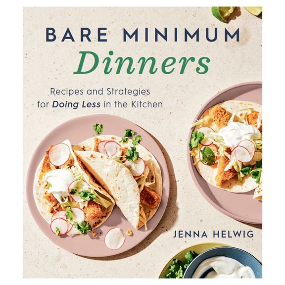 Jenna Helwig: Bare Minimum Dinners: Recipes and Strategies for Doing Less in the Kitchen (Paperback)