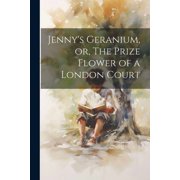 Jennys Geranium, or, The Prize Flower of a London Court, Paperback