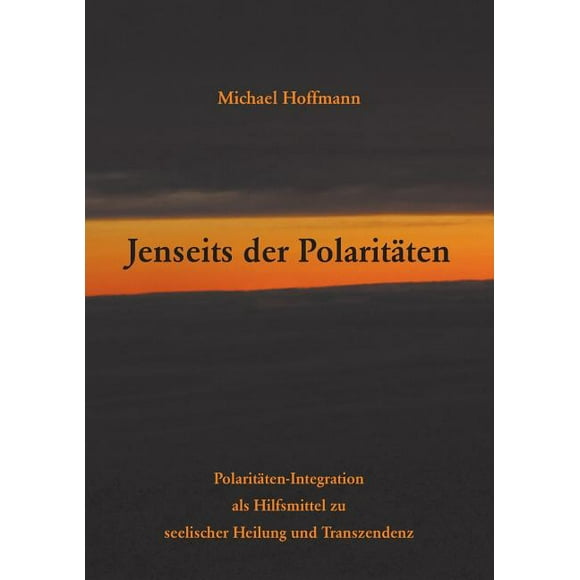 Jenseits der Polaritten : Polaritten-Integration als Hilfsmittel zu seelischer Heilung und Transzendenz (Paperback)