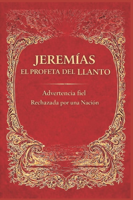 JeremÃ­as, El Profeta del Llanto: Advertencia Fiel Rechazada por una NaciÃ³n, (Paperback)