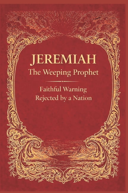 Jeremiah - The Weeping Prophet: Faithful Warning Rejected by a Nation, (Paperback)