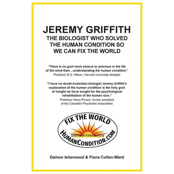 Jeremy Griffith: The biologist who solved the human condition so we can fix the world, (Paperback)