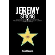 Jeremy Strong The Life and Legacy Of A Multifaceted Actor, His Illustrious Career & Rise To Fame, Paperback
