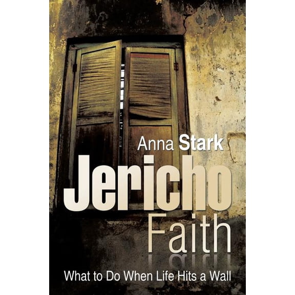 Jericho Faith : What to Do When Life Hits a Wall