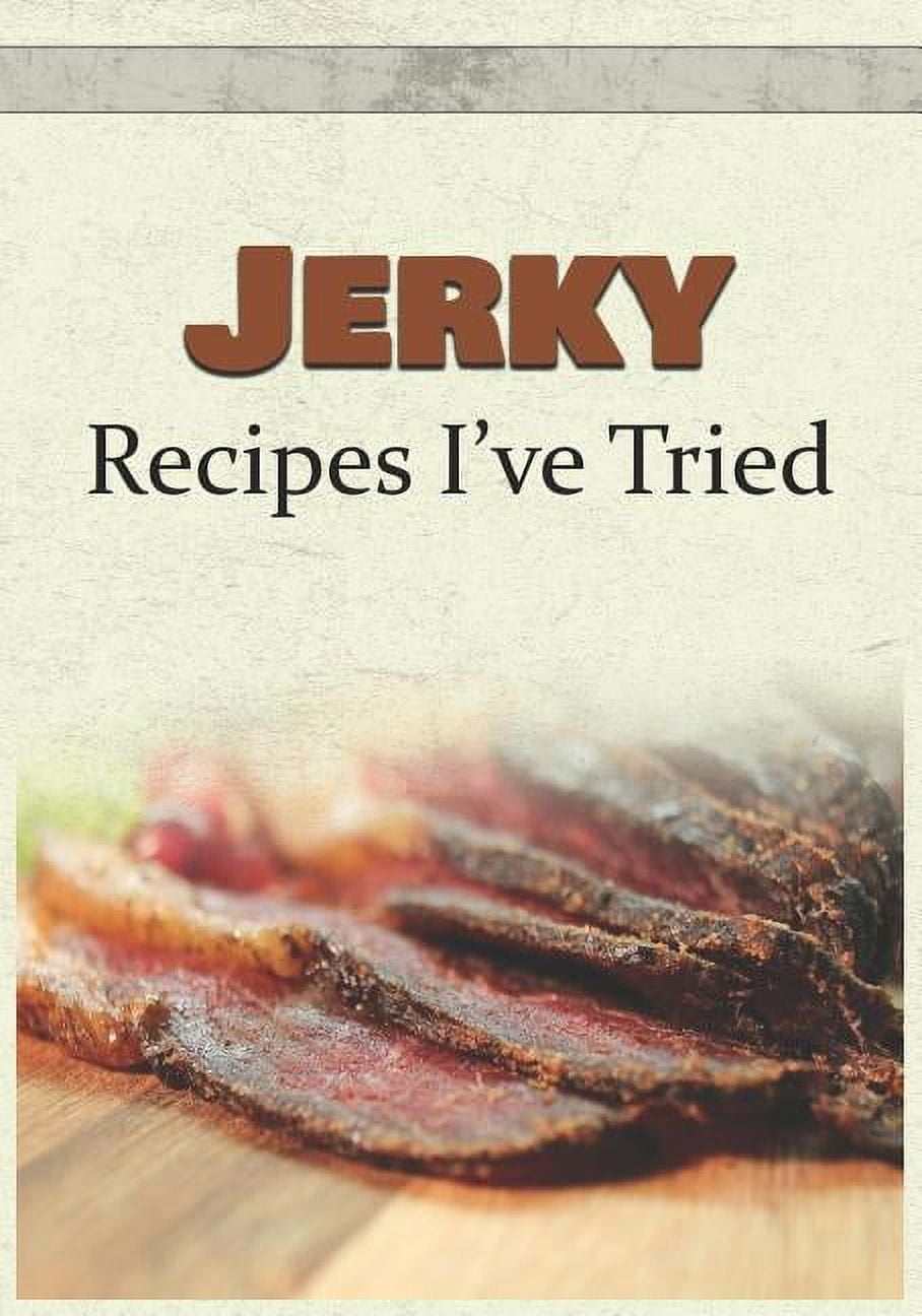 Jerky Recipes I've Tried Blank Recipe Book and Personal Cookbook to Write in and Rate All the