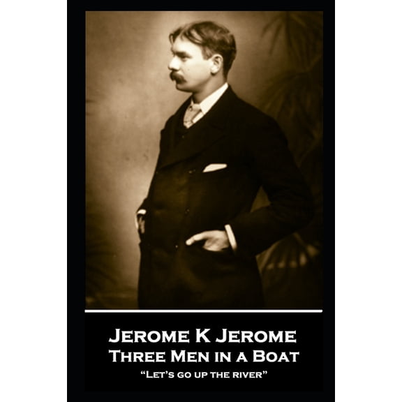 Jerome K Jerome - Three Men in a Boat: "Let's go up the river", (Paperback)