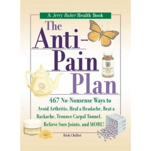Jerry Baker Good Health: The Anti-Pain Plan : 467 No-Nonsense Ways to Avoid Arthritis, Heal a Headache, Beat a Backache, Trounce Carpal Tunnel, Relieve Sore Joints, and More! (Hardcover)